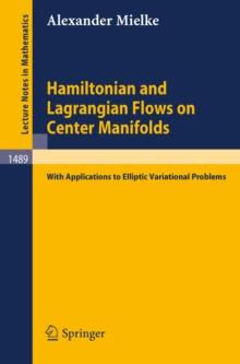 Hamiltonian and Lagrangian Flows on Center Manifolds : with Applications to Elliptic Variational Problems