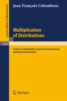 Multiplication of Distributions : A tool in mathematics, numerical engineering and theoretical physics