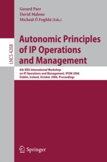 Autonomic Principles of IP Operations and Management : 6th IEEE International Workshop on IP Operations and Management, IPOM 2006, Dublin, Ireland, October 23-25, 2006, Proceedings