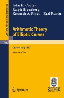 Arithmetic Theory of Elliptic Curves : Lectures given at the 3rd Session of the Centro Internazionale Matematico Estivo (C.I.M.E.)held in Cetaro, Italy, July 12-19, 1997