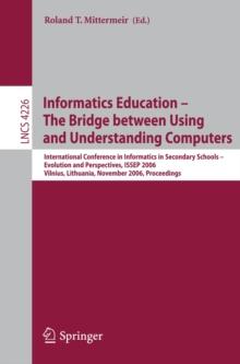 Informatics Education - The Bridge between Using and Understanding Computers : International Conference on Informatics in Secondary Schools - Evolution and Perspectives, ISSEP 2006, Vilnius, Lithuania