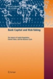 Bank Capital and Risk-Taking : The Impact of Capital Regulation, Charter Value, and the Business Cycle