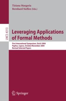 Leveraging Applications of Formal Methods : First International Symposium, ISoLA 2004, Paphos, Cyprus, October 30 - November 2, 2004, Revised Selected Papers