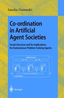 Co-ordination in Artificial Agent Societies : Social Structures and Its Implications for Autonomous Problem-Solving Agents