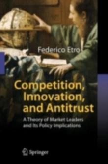 Competition, Innovation, and Antitrust : A Theory of Market Leaders and Its Policy Implications