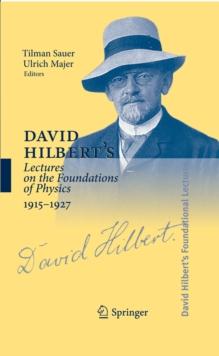 David Hilbert's Lectures on the Foundations of Physics 1915-1927 : Relativity, Quantum Theory and Epistemology