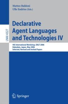 Declarative Agent Languages and Technologies IV : 4th International Workshop, DALT 2006, Hakodate, Japan, May 8, 2006, Selected, Revised and Invited Papers