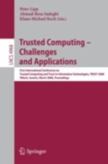 Trusted Computing - Challenges and Applications : First International Conference on Trusted Computing and Trust in Information Technologies, TRUST 2008 Villach, Austria, March 11-12, 2008 Proceedings