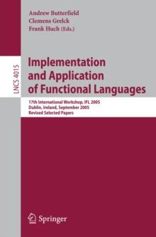 Implementation and Application of Functional Languages : 17th International Workshop, IFL 2005, Dublin, Ireland, September 19-21, 2005, Revised Selected Papers