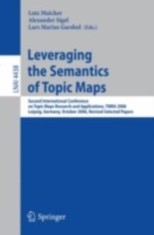 Leveraging the Semantics of Topic Maps : Second International Conference on Topic Maps Research and Applications, TMRA 2006, Leipzig, Germany, October 11-12, 2006, Revised Selected papers