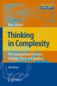 Thinking in Complexity : The Computational Dynamics of Matter, Mind, and Mankind