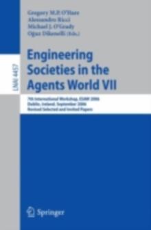 Engineering Societies in the Agents World VII : 7th International Workshop, ESAW 2006 Dublin, Ireland, September 6-8, 2006 Revised Selected and Invited Papers