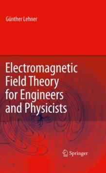 Electromagnetic Field Theory for Engineers and Physicists