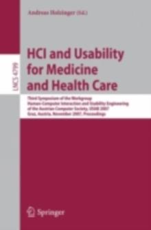 HCI and Usability for Medicine and Health Care : Third Symposium of the Workgroup Human-Computer Interaction and Usability Engineering of the Austrian Computer Society, USAB 2007 Graz, Austria, Novemb