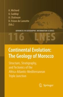 Continental Evolution: The Geology of Morocco : Structure, Stratigraphy, and Tectonics of the Africa-Atlantic-Mediterranean Triple Junction