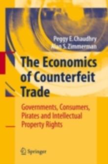 The Economics of Counterfeit Trade : Governments, Consumers, Pirates and Intellectual Property Rights