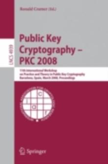 Public Key Cryptography - PKC 2008 : 11th International Workshop on Practice and Theory in Public-Key Cryptography, Barcelona, Spain, March 9-12, 2008, Proceedings