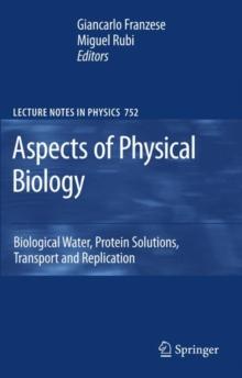 Aspects of Physical Biology : Biological Water, Protein Solutions, Transport and Replication