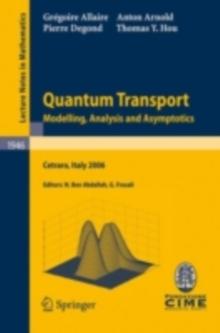 Quantum Transport : Modelling, Analysis and Asymptotics - Lectures given at the C.I.M.E. Summer School held in Cetraro, Italy, September 11-16, 2006