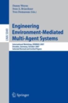 Engineering Environment-Mediated Multi-Agent Systems : International Workshop, EEMMAS 2007, Dresden, Germany, October 5, 2007, Selected Revised and Invited Papers