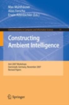 Constructing Ambient Intelligence : AmI 2007 Workshops Darmstadt, Germany, November 7-10, 2007, Revised Papers