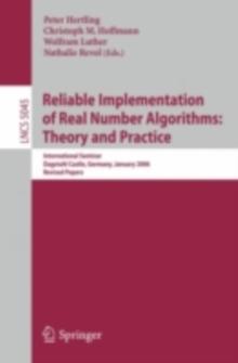 Reliable Implementation of Real Number Algorithms: Theory and Practice : International Seminar Dagstuhl Castle, Germany, January 8-13, 2006, Revised Papers