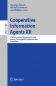 Cooperative Information Agents XII : 12th International Workshop, CIA 2008, Prague, Czech Republic, September 10-12, 2008, Proceedings