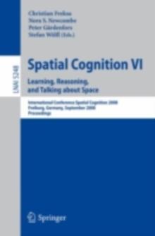 Spatial Cognition VI. Learning, Reasoning, and Talking about Space : International Conference Spatial Cognition 2008, Freiburg, Germany, September 15-19, 2008. Proceedings