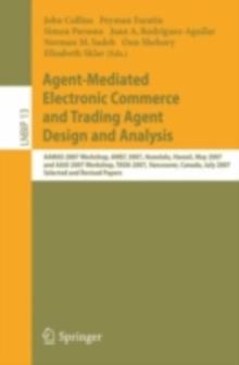 Agent-Mediated Electronic Commerce and Trading Agent Design and Analysis : AAMAS 2007 Workshop, AMEC 2007, Honolulu, Hawaii, May 14, 2007, and AAAI 2007 Workshop, TADA 2007, Vancouver, Canada, July 23