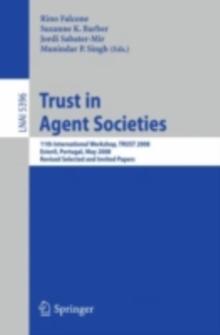 Trust in Agent Societies : 11th International Workshop, TRUST 2008, Estoril, Portugal, May 12 -13, 2008. Revised Selected and Invited Papers