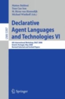 Declarative Agent Languages and Technologies VI : 6th International Workshop, DALT 2008, Estoril, Portugal, May 12, 2008, Revised Selected and Invited Papers