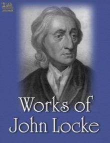 Complete Works of John Locke : Text, Summary, Motifs and Notes (Annotated)