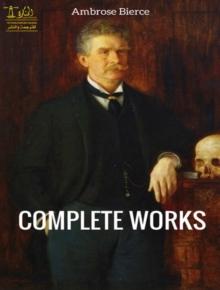 Complete Works of Ambrose Bierce : Text, Summary, Motifs and Notes (Annotated)