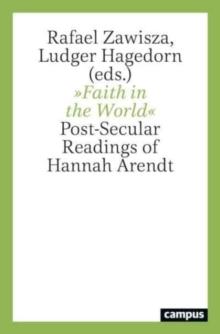 Faith in the World : Post-Secular Readings of Hannah Arendt