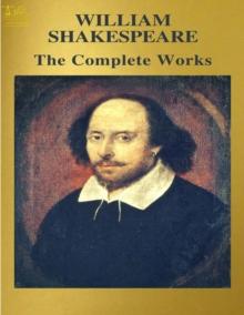 The Complete Works of William Shakespeare : Text, Summary, Plot Overview, Themes, Characters, Motifs and Notes (Annotated)