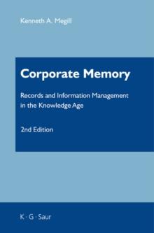 Corporate Memory : Records and Information Management in the Knowledge Age