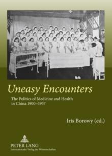 Uneasy Encounters : The Politics of Medicine and Health in China 1900-1937