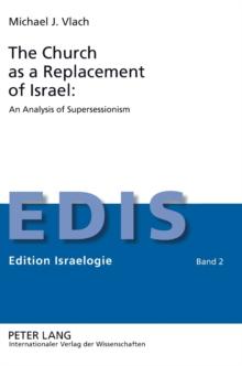 The Church as a Replacement of Israel: An Analysis of Supersessionism : An Analysis of Supersessionism