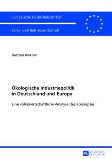 Oekologische Industriepolitik in Deutschland Und Europa : Eine Volkswirtschaftliche Analyse Des Konzeptes