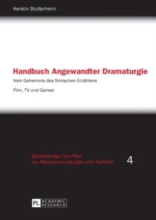 Handbuch Angewandter Dramaturgie : Vom Geheimnis des filmischen Erzaehlens - Film, TV und Games