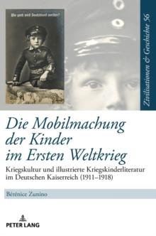 Die Mobilmachung der Kinder im Ersten Weltkrieg : Kriegskultur und illustrierte Kriegskinderliteratur im Deutschen Kaiserreich (1911-1918)