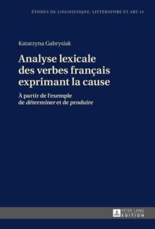 Analyse Lexicale Des Verbes Francais Exprimant La Cause : A Partir de l'Exemple de Determiner Et de Produire