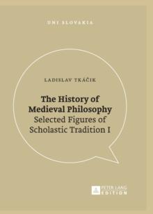 The History of Medieval Philosophy : Selected Figures of Scholastic Tradition I