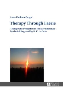 Therapy Through Fa?rie : Therapeutic Properties of Fantasy Literature by the Inklings and by U. K. Le Guin