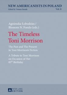 The Timeless Toni Morrison : The Past and The Present in Toni Morrison's Fiction. A Tribute to Toni Morrison on Occasion of Her 85th Birthday