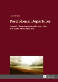 Postcolonial Departures : Narrative Transformations in Australian and South African Fictions