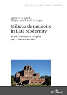 Milieux de memoire in Late Modernity : Local Communities, Religion and Historical Politics