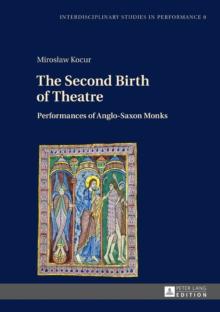 The Second Birth of Theatre : Performances of Anglo-Saxon Monks