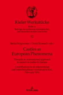 Castles as European Phenomena : Towards an international approach to medieval castles in Europe. Contributions to an international and interdisciplinary workshop in Kiel, February 2016