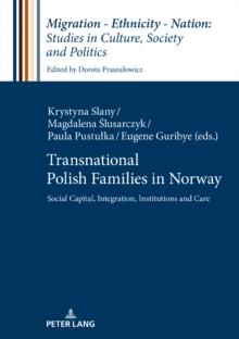 Transnational Polish Families in Norway : Social Capital, Integration, Institutions and Care